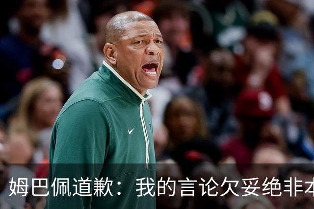 姆巴佩道歉：我的言论欠妥绝非本意！对中国人民及其历史怀有深深敬意