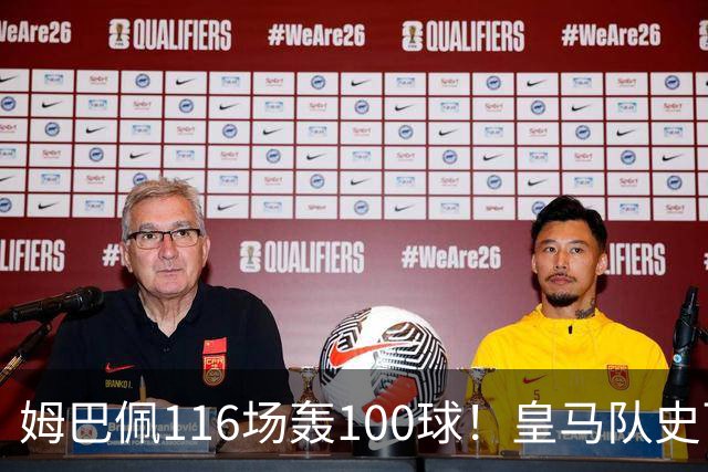 姆巴佩116场轰100球！皇马队史百球榜排第5