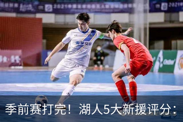 季前赛打完！湖人5大新援评分：2人10分、8分7分6分各1人！