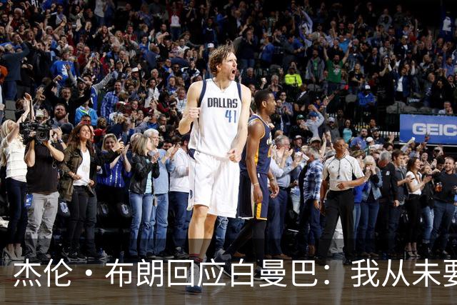 杰伦·布朗回应白曼巴：我从未要求交易 从未列出任何最后通牒