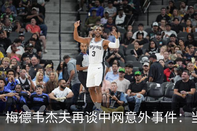 梅德韦杰夫再谈中网意外事件：当时没任何负面情绪