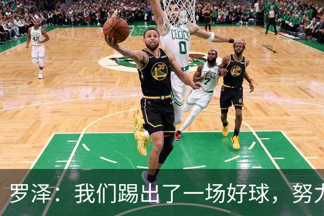 罗泽：我们踢出了一场好球，努力终于有了回报