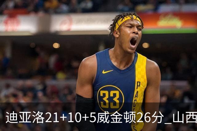 迪亚洛21+10+5威金顿26分 山西主场击败上海