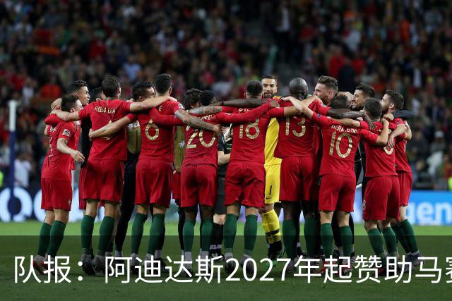 队报：阿迪达斯2027年起赞助马赛，年付最高3500万欧