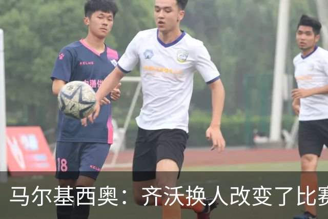 马尔基西奥：齐沃换人改变了比赛 科莫要看双线作战能否保持强度