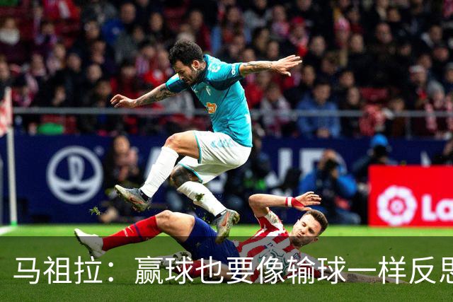 马祖拉：赢球也要像输球一样反思 不能被比赛结果分散注意力