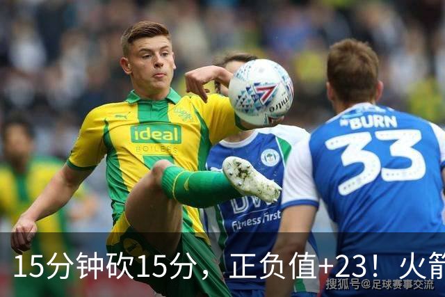 15分钟砍15分，正负值+23！火箭新援首秀就补上了短板