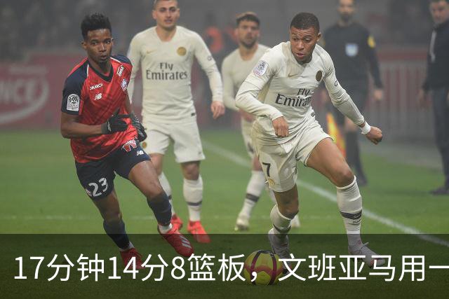 17分钟14分8篮板，文班亚马用一记自抛自扣宣告回归