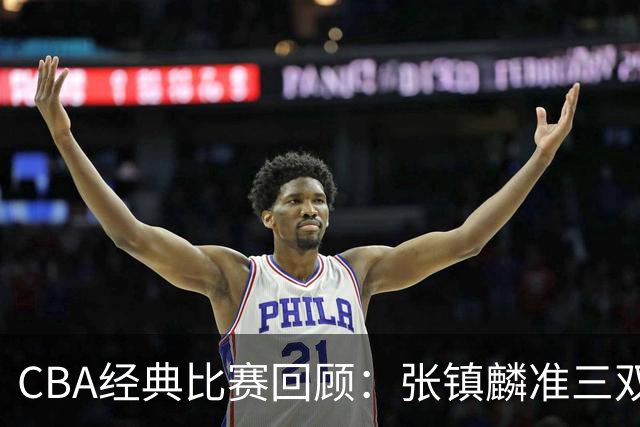 CBA经典比赛回顾：张镇麟准三双，辽宁大胜四川