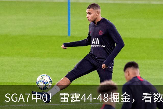 SGA7中0！雷霆44-48掘金，看数据：你就是头号罪人！