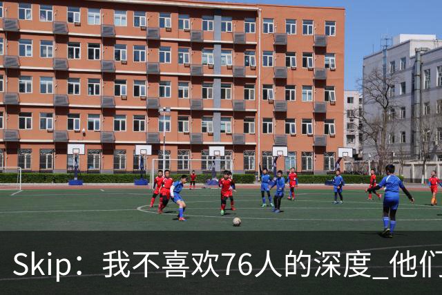 Skip：我不喜欢76人的深度 他们会在总决赛六场内输给雷霆！